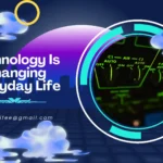 Technology Is Changing Everyday Life